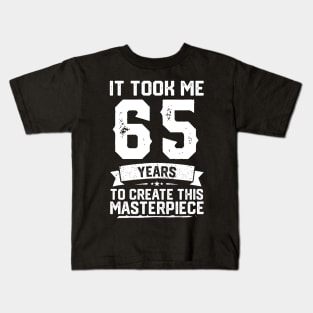 It Took Me 65 Years To Create This Masterpiece Kids T-Shirt